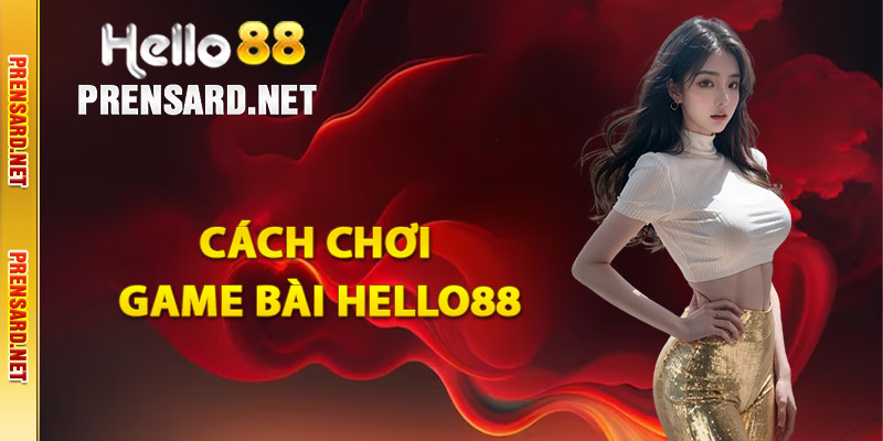 Cách chơi game bài Hello88