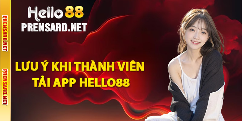 Những lưu ý khi thành viên tải app Hello88