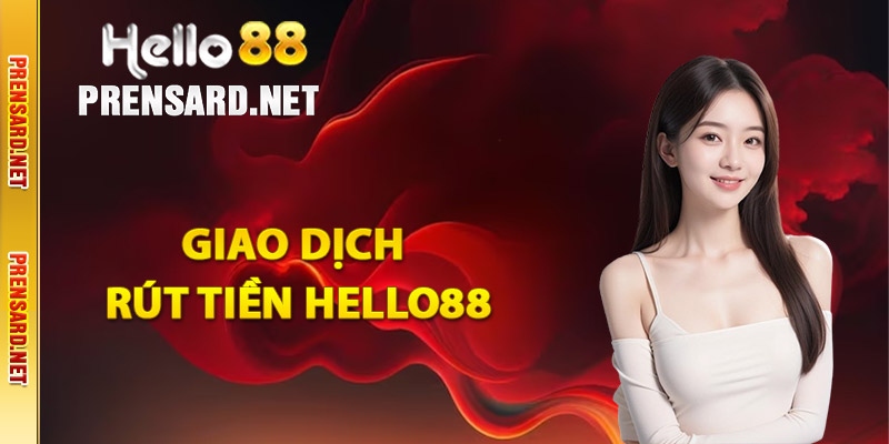 Quy trình nhanh chóng giao dịch rút tiền Hello88